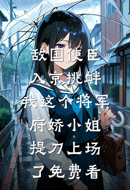 敌国使臣入京挑衅，我这个将军府娇小姐提刀上场了免费看