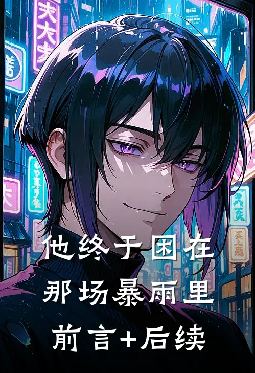 他终于困在那场暴雨里前言+后续