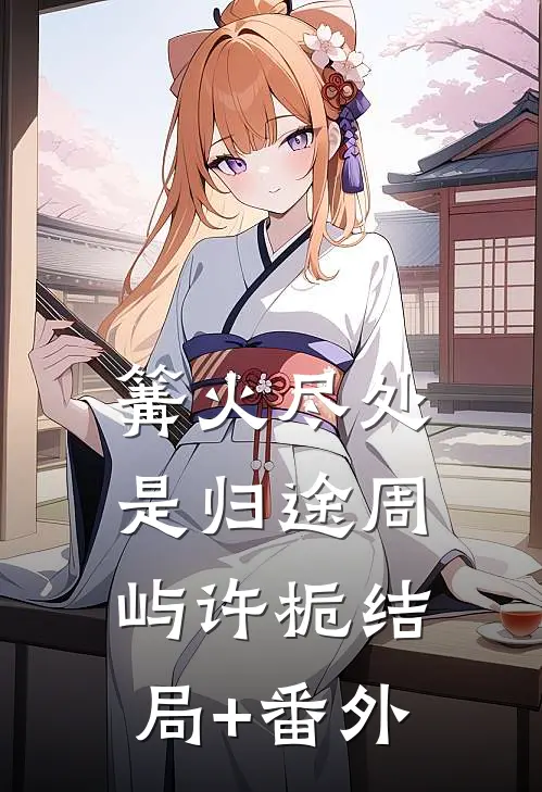 篝火尽处是归途周屿许栀结局+番外