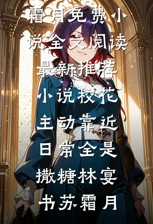 校花主动靠近，日常全是撒糖林宴书苏霜月免费小说全文阅读_最新推荐小说校花主动靠近，日常全是撒糖林宴书苏霜月