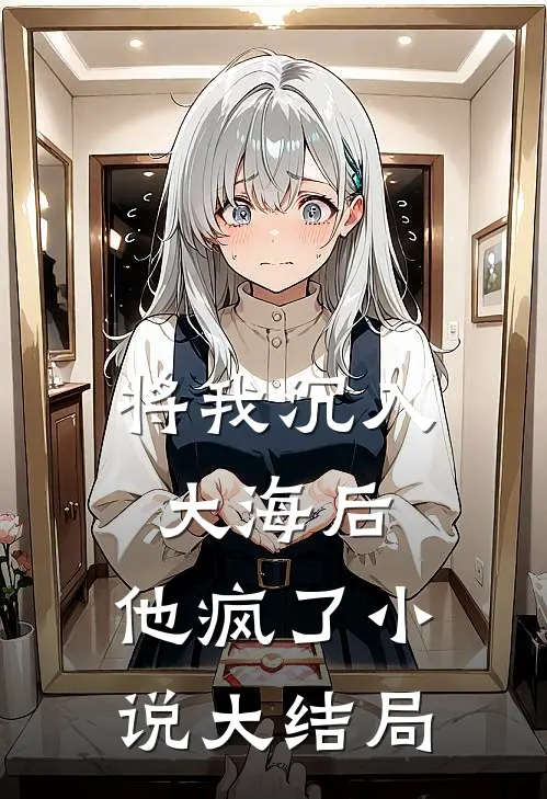 将我沉入大海后，他疯了小说大结局