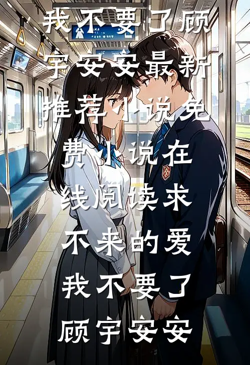 求不来的爱，我不要了(顾宇安安)最新推荐小说_免费小说在线阅读求不来的爱，我不要了顾宇安安