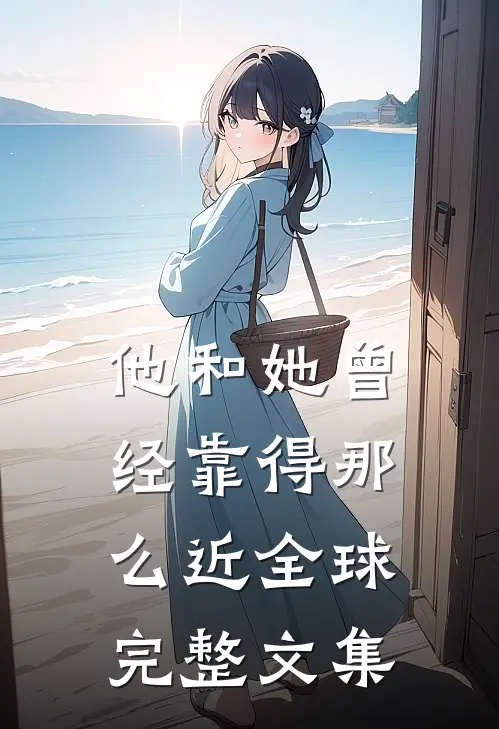 他和她曾经靠得那么近全球完整文集