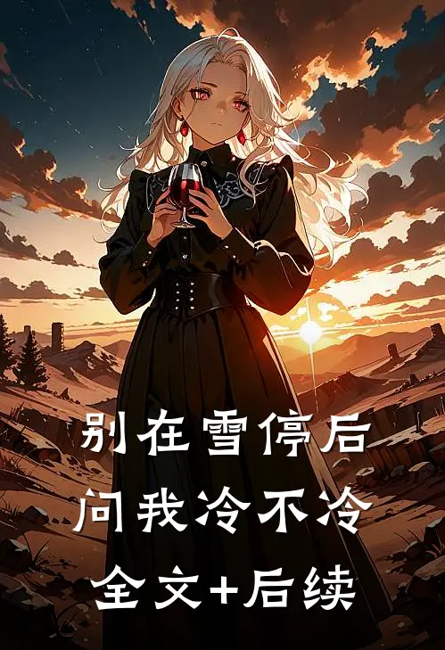 别在雪停后问我冷不冷全文+后续