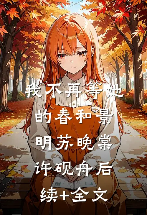 我不再等她的春和景明苏晚棠许砚舟后续+全文