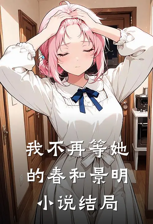 我不再等她的春和景明小说结局