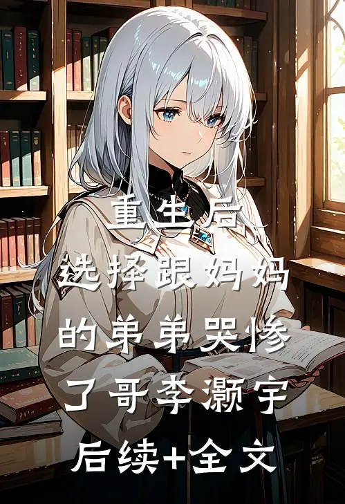重生后，选择跟妈妈的弟弟哭惨了哥李灏宇后续+全文