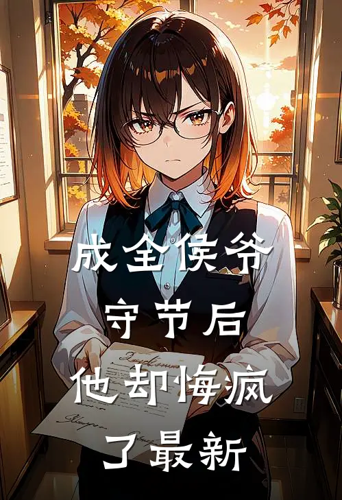 成全侯爷守节后，他却悔疯了最新