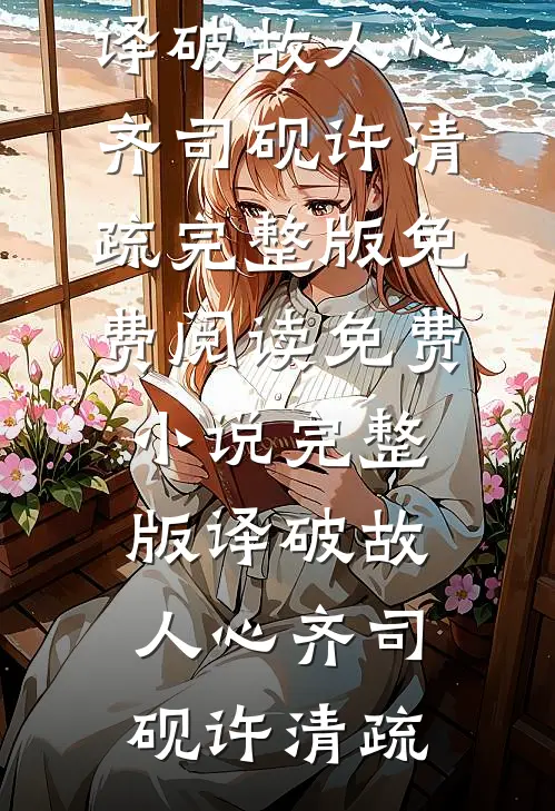 译破故人心齐司砚许清疏完整版免费阅读_免费小说完整版译破故人心(齐司砚许清疏)