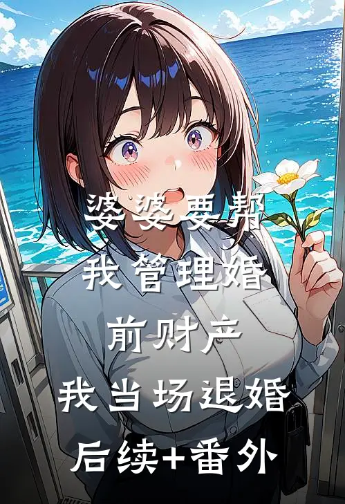 婆婆要帮我管理婚前财产，我当场退婚后续+番外
