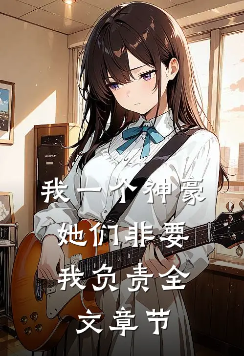 我一个神豪，她们非要我负责全文章节