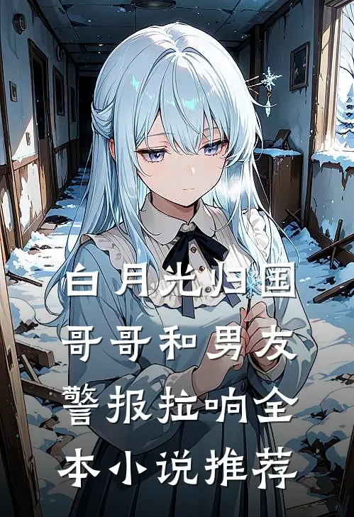 白月光归国，哥哥和男友警报拉响全本小说推荐
