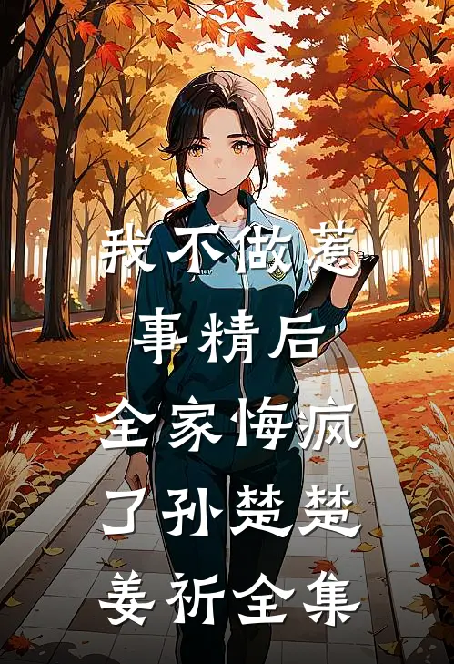 我不做惹事精后，全家悔疯了孙楚楚姜祈全集