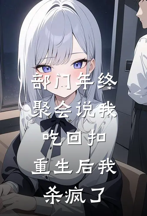 部门年终聚会说我吃回扣，重生后我杀疯了