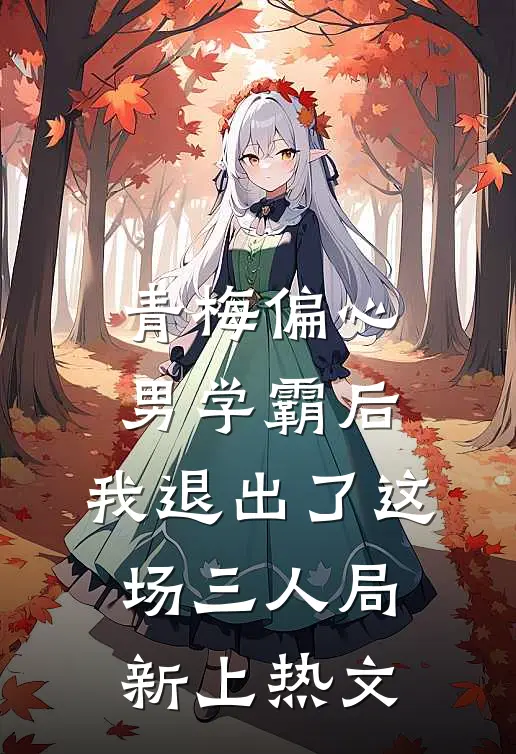青梅偏心男学霸后，我退出了这场三人局新上热文