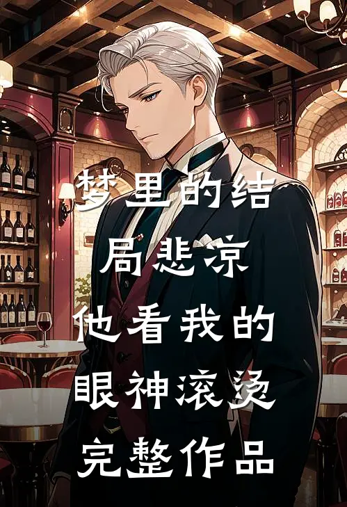 梦里的结局悲凉，他看我的眼神滚烫完整作品