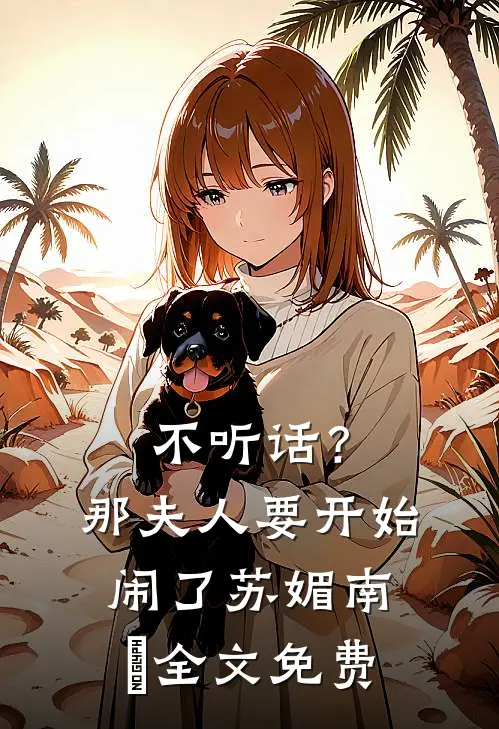 不听话？那夫人要开始闹了苏媚南瀮全文免费