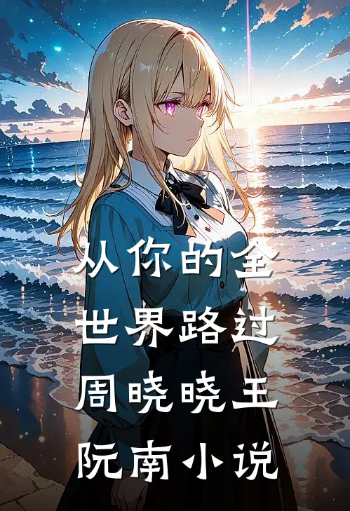 从你的全世界路过周晓晓王阮南小说