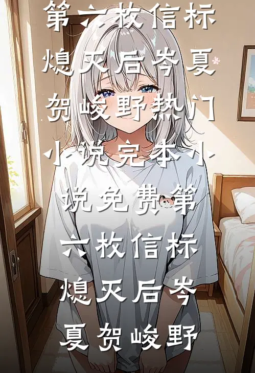第六枚信标熄灭后(岑夏贺峻野)热门小说_完本小说免费第六枚信标熄灭后(岑夏贺峻野)