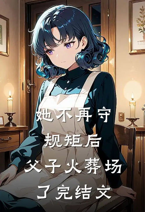 她不再守规矩后，父子火葬场了完结文
