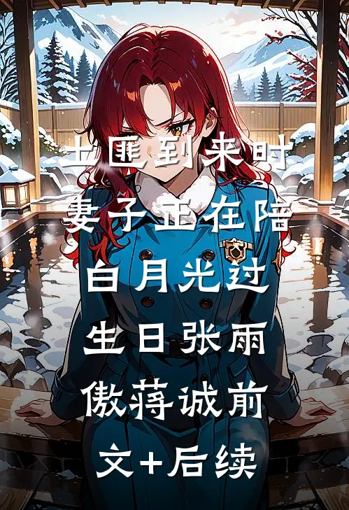 土匪到来时，妻子正在陪白月光过生日张雨傲蒋诚前文+后续