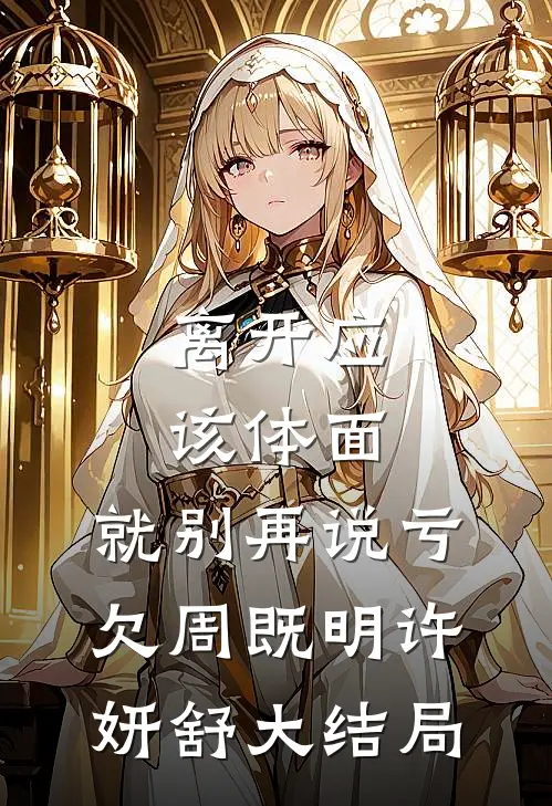 离开应该体面，就别再说亏欠周既明许妍舒大结局