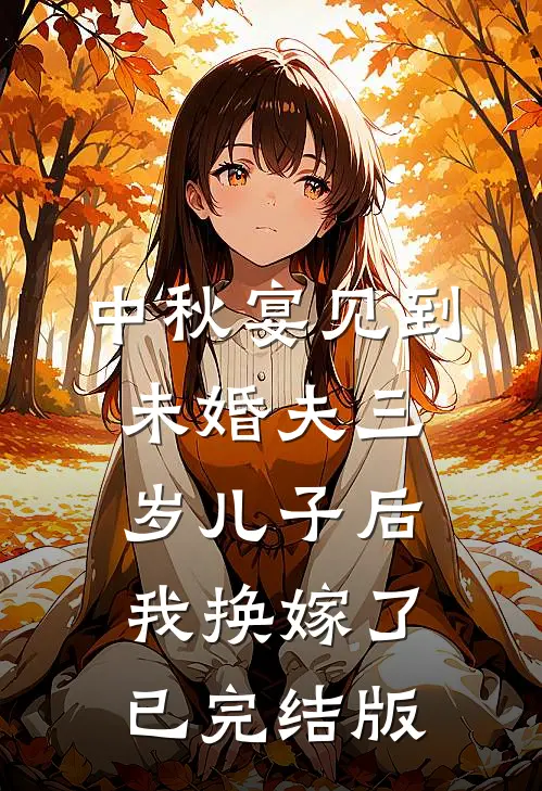 中秋宴见到未婚夫三岁儿子后，我换嫁了已完结版