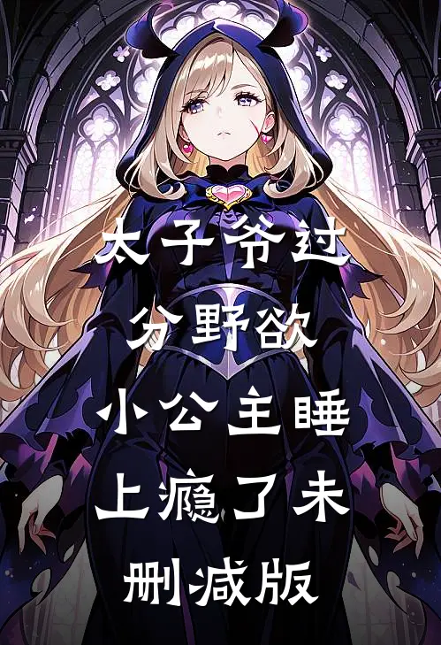 太子爷过分野欲，小公主睡上瘾了未删减版