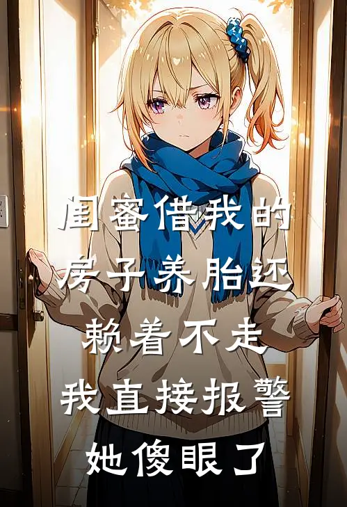 闺蜜借我的房子养胎还赖着不走，我直接报警她傻眼了。