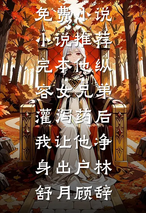 他纵容女兄弟灌泻药后，我让他净身出户(林舒月顾辞)完整版免费小说_小说推荐完本他纵容女兄弟灌泻药后，我让他净身出户(林舒月顾辞)
