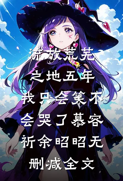 流放荒芜之地五年，我只会笑不会哭了慕容祈余昭昭无删减全文