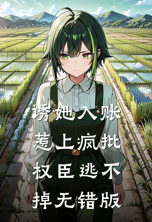 诱她入账，惹上疯批权臣逃不掉无错版