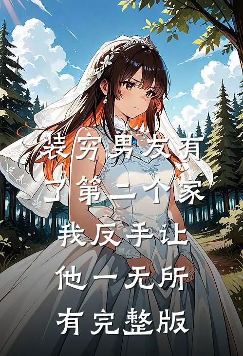 装穷男友有了第二个家，我反手让他一无所有完整版