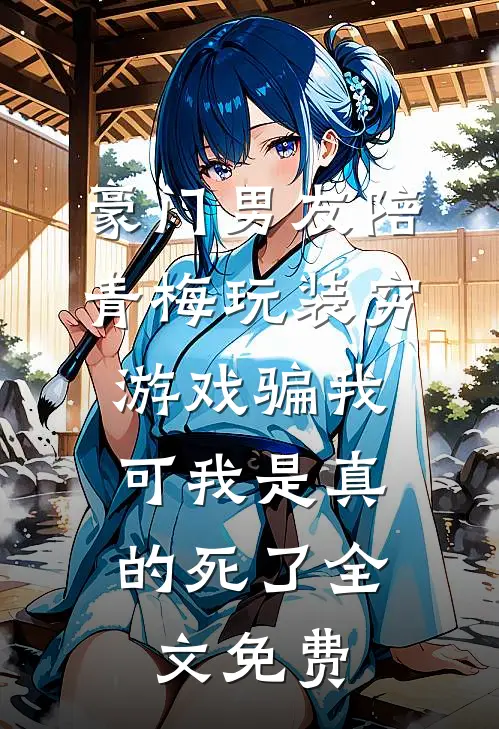 豪门男友陪青梅玩装穷游戏骗我，可我是真的死了全文免费