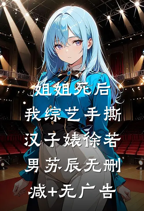 姐姐死后，我综艺手撕汉子婊徐若男苏辰无删减+无广告