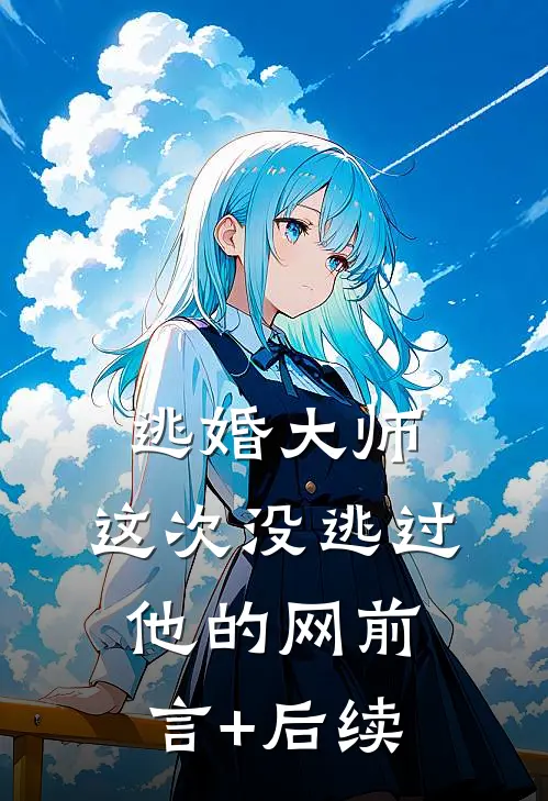 逃婚大师，这次没逃过他的网前言+后续