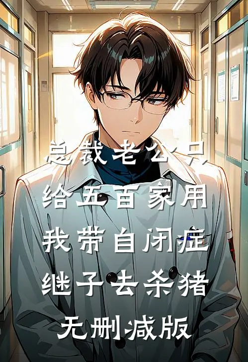 总裁老公只给五百家用，我带自闭症继子去杀猪无删减版