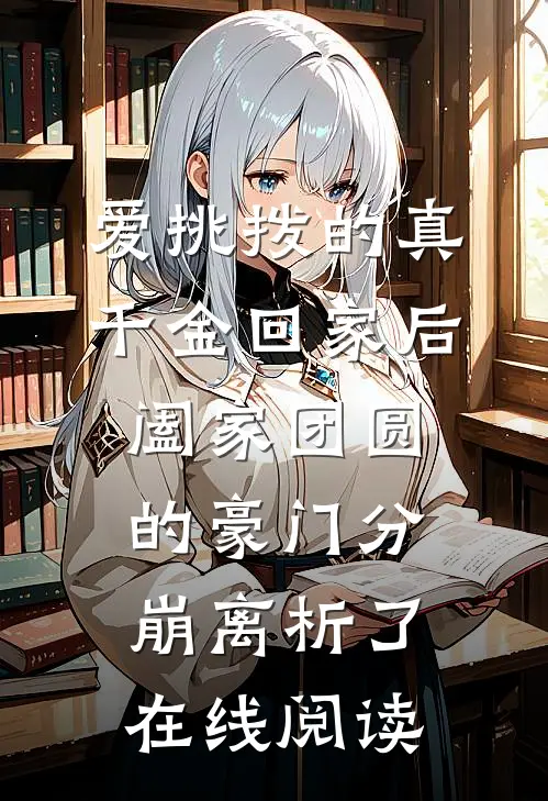 爱挑拨的真千金回家后，阖家团圆的豪门分崩离析了在线阅读