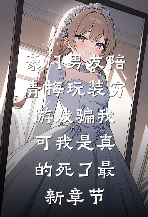 豪门男友陪青梅玩装穷游戏骗我，可我是真的死了最新章节