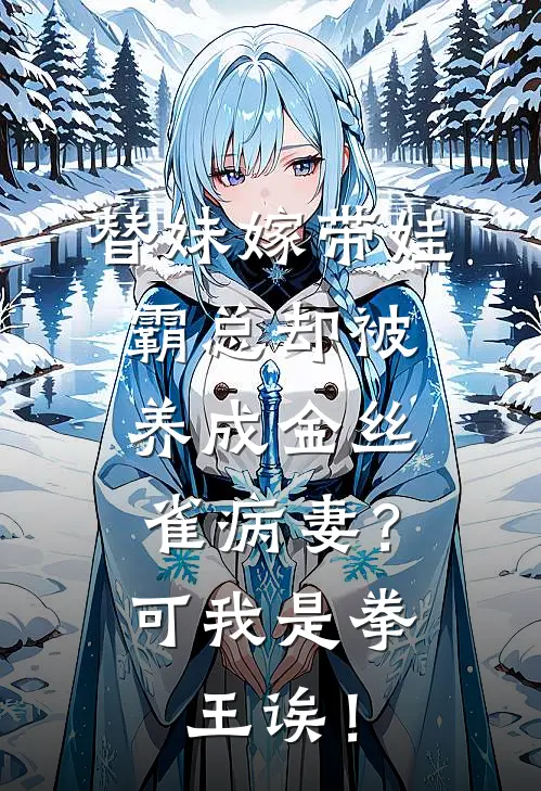 替妹嫁带娃霸总却被养成金丝雀病妻？可我是拳王诶！