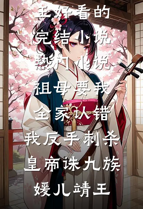 祖母要我全家认错，我反手刺杀皇帝诛九族媛儿靖王好看的完结小说_热门小说祖母要我全家认错，我反手刺杀皇帝诛九族(媛儿靖王)