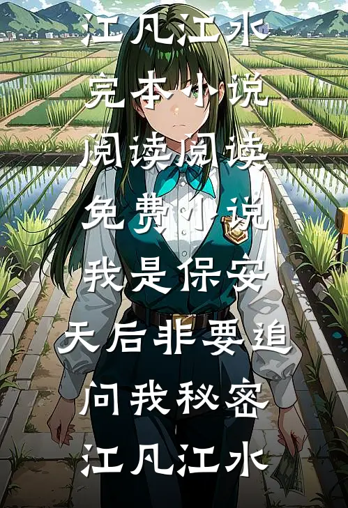 我是保安，天后非要追问我秘密(江凡江水)完本小说阅读_阅读免费小说我是保安，天后非要追问我秘密(江凡江水)