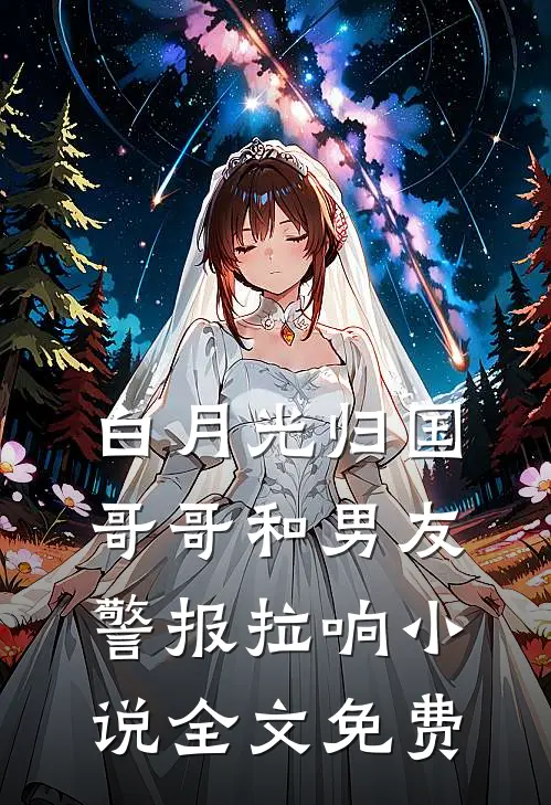 白月光归国，哥哥和男友警报拉响小说全文免费