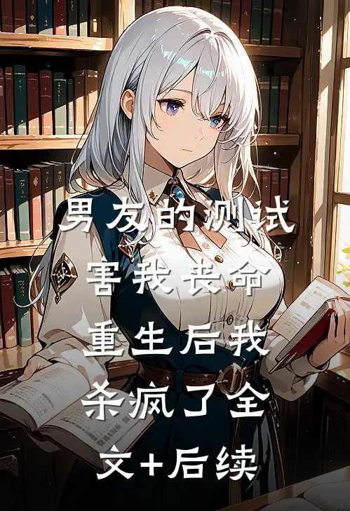 男友的测试害我丧命，重生后我杀疯了全文+后续