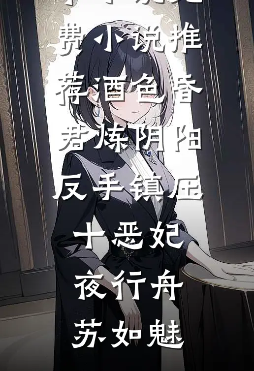酒色昏君炼阴阳，反手镇压十恶妃(夜行舟苏如魅)推荐完本小说_免费小说推荐酒色昏君炼阴阳，反手镇压十恶妃夜行舟苏如魅