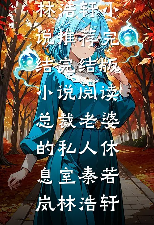 总裁老婆的私人休息室秦若岚林浩轩小说推荐完结_完结版小说阅读总裁老婆的私人休息室秦若岚林浩轩