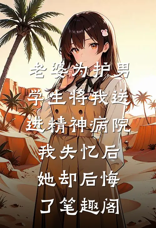 老婆为护男学生将我送进精神病院，我失忆后她却后悔了笔趣阁