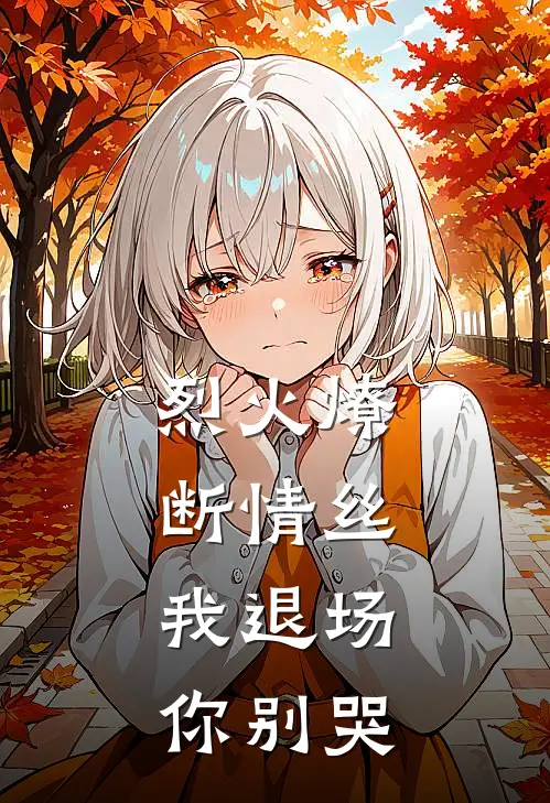 烈火燎断情丝，我退场你别哭