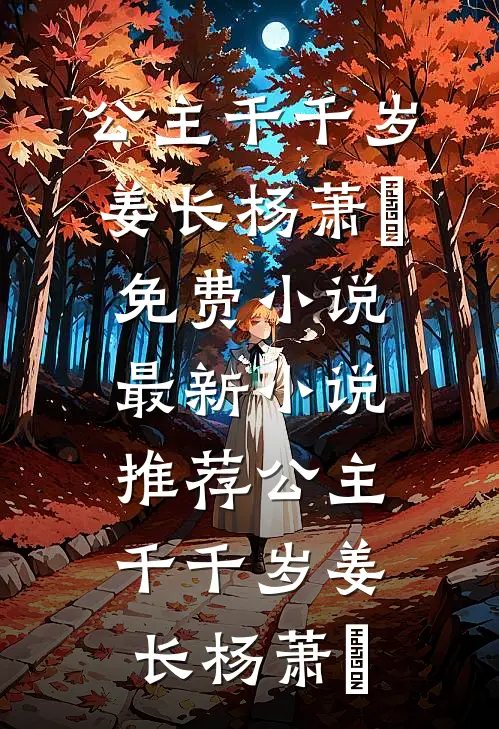 公主千千岁(姜长杨萧玥)免费小说_最新小说推荐公主千千岁(姜长杨萧玥)