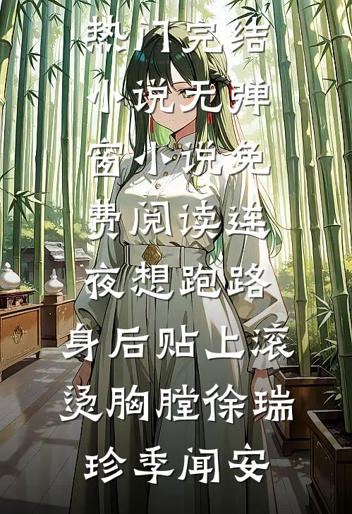 连夜想跑路，身后贴上滚烫胸膛(徐瑞珍季闻安)热门完结小说_无弹窗小说免费阅读连夜想跑路，身后贴上滚烫胸膛(徐瑞珍季闻安)